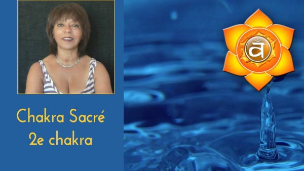 vidéo fonctionnement du 2e chakra le chakra sacré