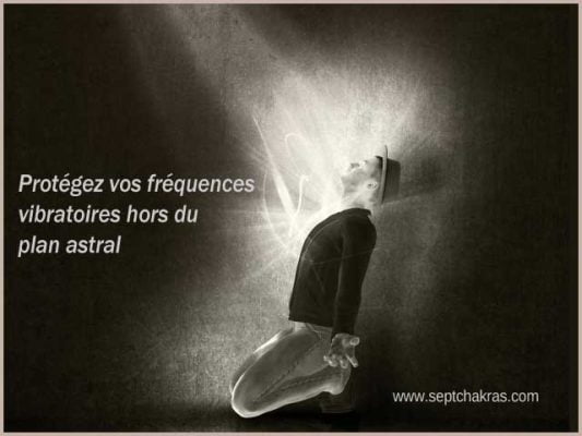 Protégez vos fréquences vibratoires hors du plan astral