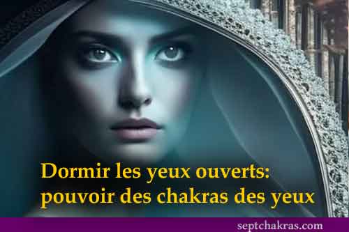 Dormir les yeux ouverts: pouvoirs des chakras des yeux