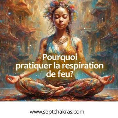 Pourquoi pratiquer la respiration de feu?