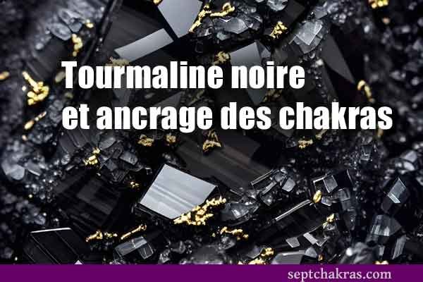 Tourmaline noire et ancrage des chakras